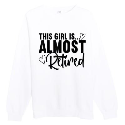 Almost Retired Gifts For Wo Retiring Soon Retirement Premium Crewneck Sweatshirt