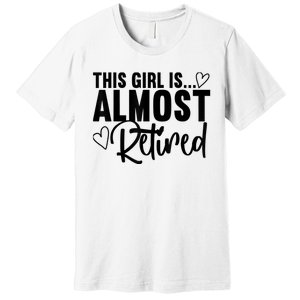 Almost Retired Gifts For Wo Retiring Soon Retirement Premium T-Shirt