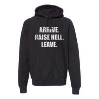 Arrive Raise Hell Leave Premium Hoodie