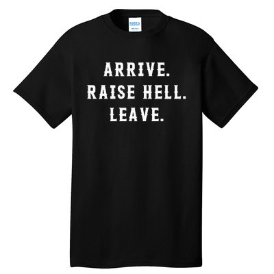 Arrive Raise Hell Leave Tall T-Shirt