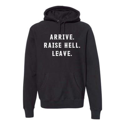 Arrive Raise Hell Leave Premium Hoodie