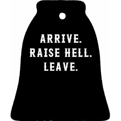 Arrive Raise Hell Leave Ceramic Bell Ornament