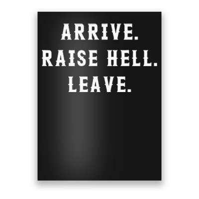 Arrive Raise Hell Leave Poster