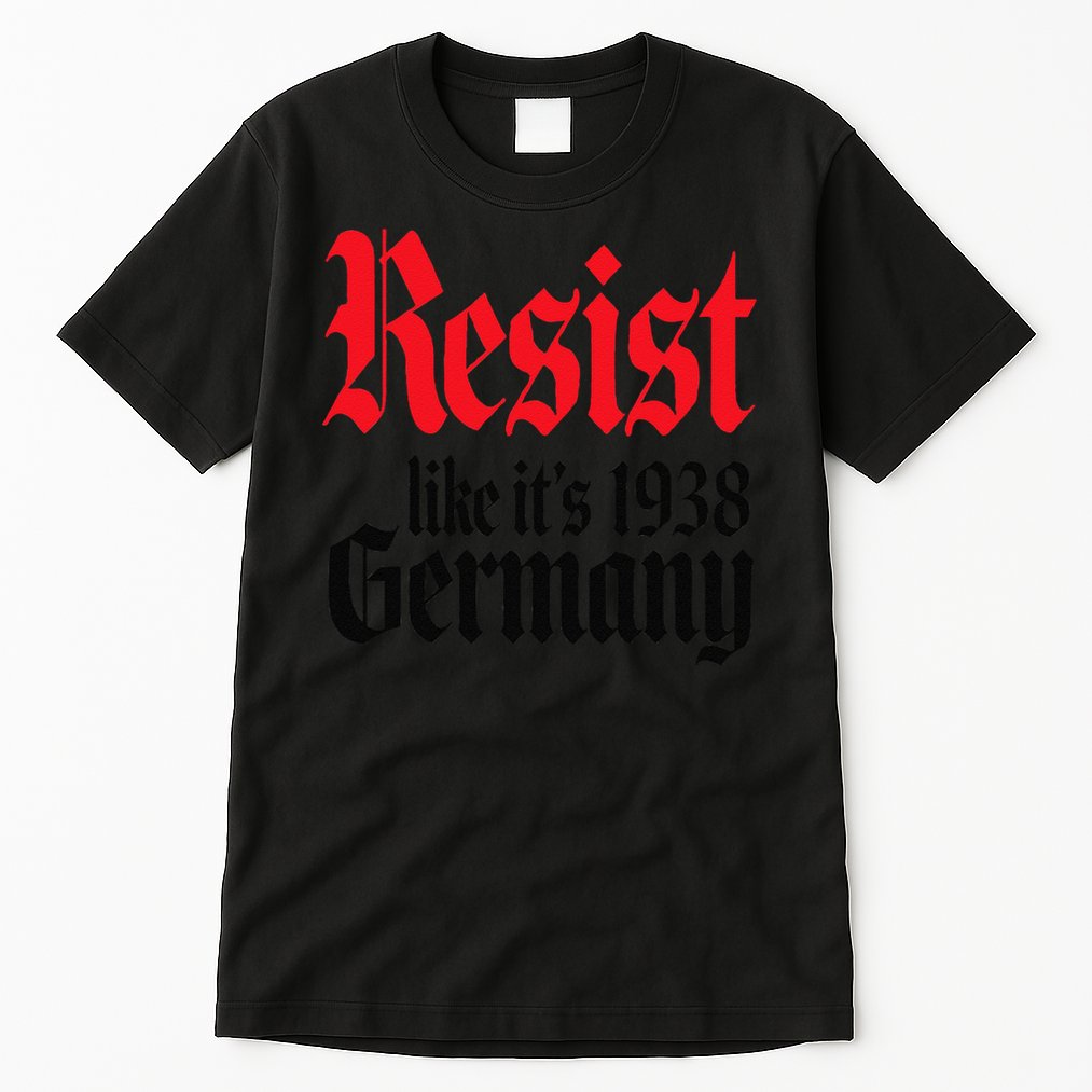 Anti-Trump Resist Its Like Germany 1938 Activist Protest Tall T-Shirt