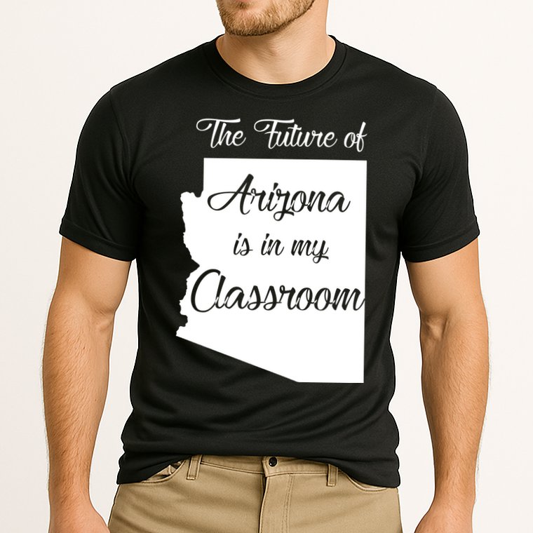 Arizona Teacher The Future Of Arizona Is In My Classroom Performance Shirt