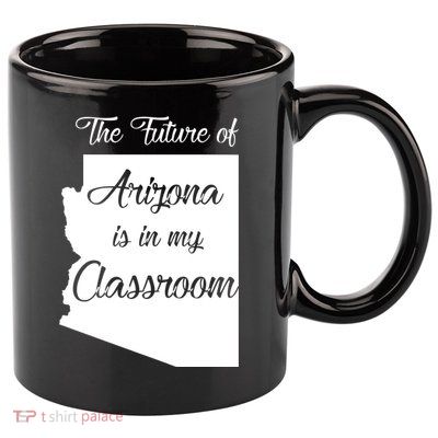 Arizona Teacher The Future Of Arizona Is In My Classroom 11oz C Handle Ceramic Mug