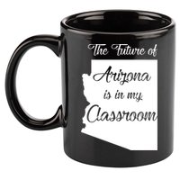 Arizona Teacher The Future Of Arizona Is In My Classroom 11oz C Handle Ceramic Mug