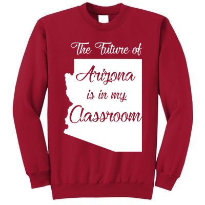 Arizona Teacher The Future Of Arizona Is In My Classroom Tall Sweatshirt