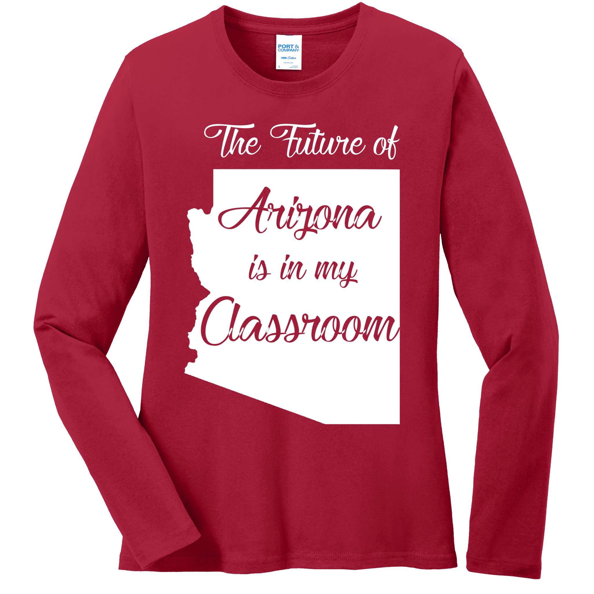 Arizona Teacher The Future Of Arizona Is In My Classroom Ladies Long Sleeve Shirt