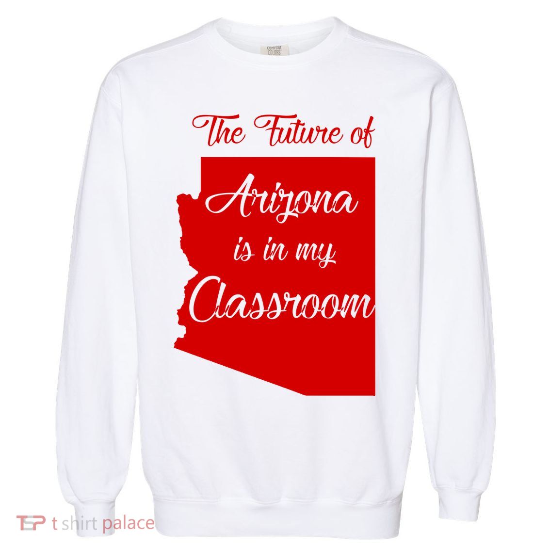 Arizona Teacher The Future Of Arizona Is In My Classroom Garment-Dyed Sweatshirt