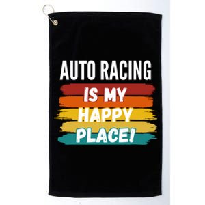 Auto Racing Lover Funny Gift Auto Racing Is My Happy Place Gift Platinum Collection Golf Towel