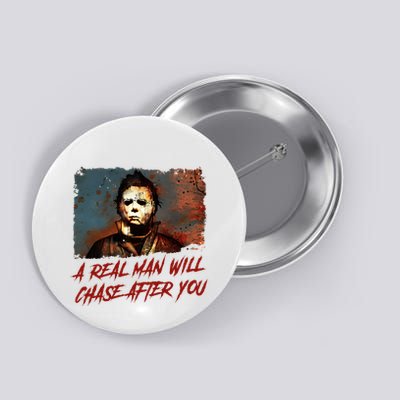 A Real Man Will Chase After You Horror Character Halloween Killer Button