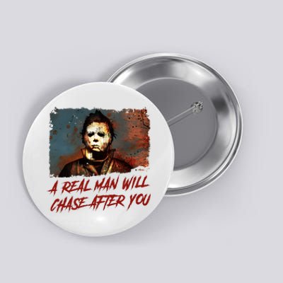 A Real Man Will Chase After You Horror Character Halloween Killer Button