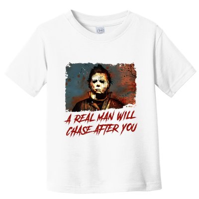 A Real Man Will Chase After You Horror Character Halloween Killer Toddler T-Shirt