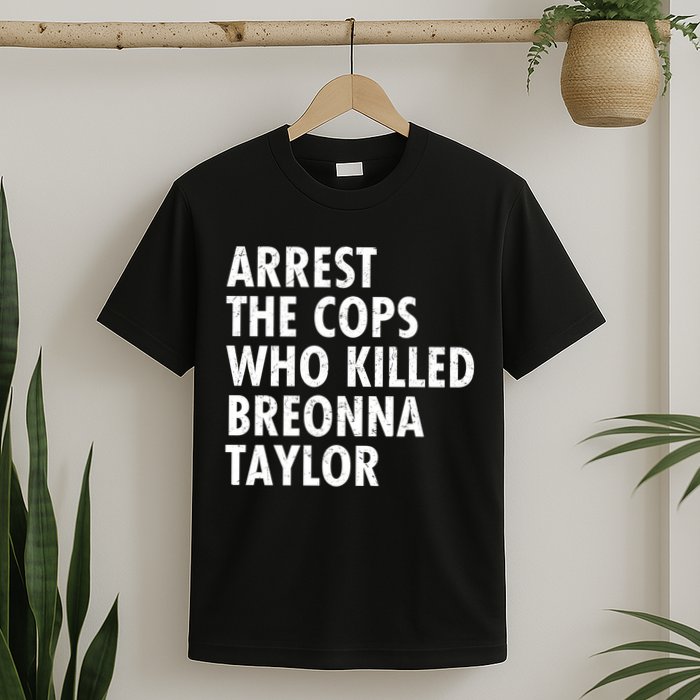 Arrest The Cops Who Killed Breonna Taylor BLM T-Shirt