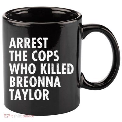 Arrest The Cops Who Killed Breonna Taylor BLM 11oz C Handle Ceramic Mug