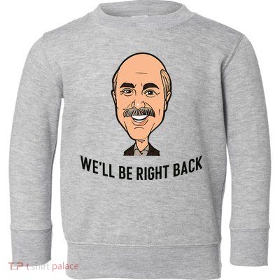 Adam Ray WeLl Be Right Back Toddler Sweatshirt