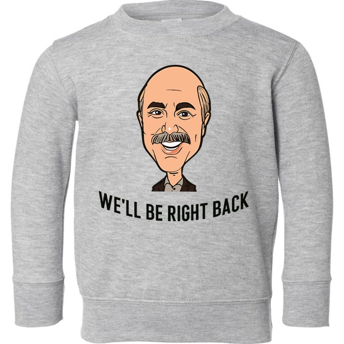 Adam Ray WeLl Be Right Back Toddler Sweatshirt