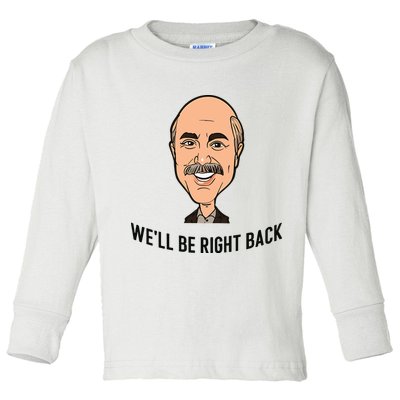 Adam Ray WeLl Be Right Back Toddler Long Sleeve Shirt