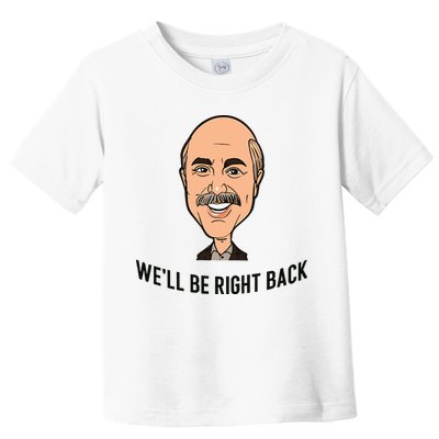 Adam Ray WeLl Be Right Back Toddler T-Shirt