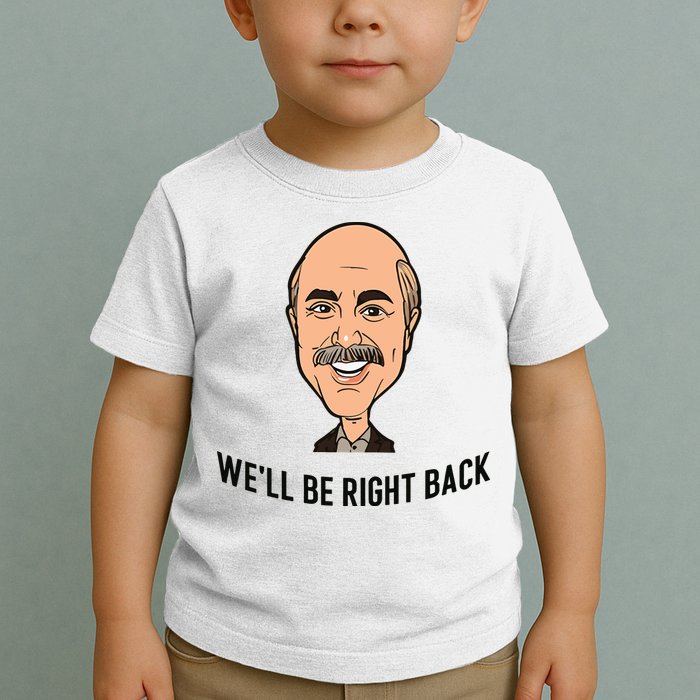 Adam Ray WeLl Be Right Back Toddler T-Shirt
