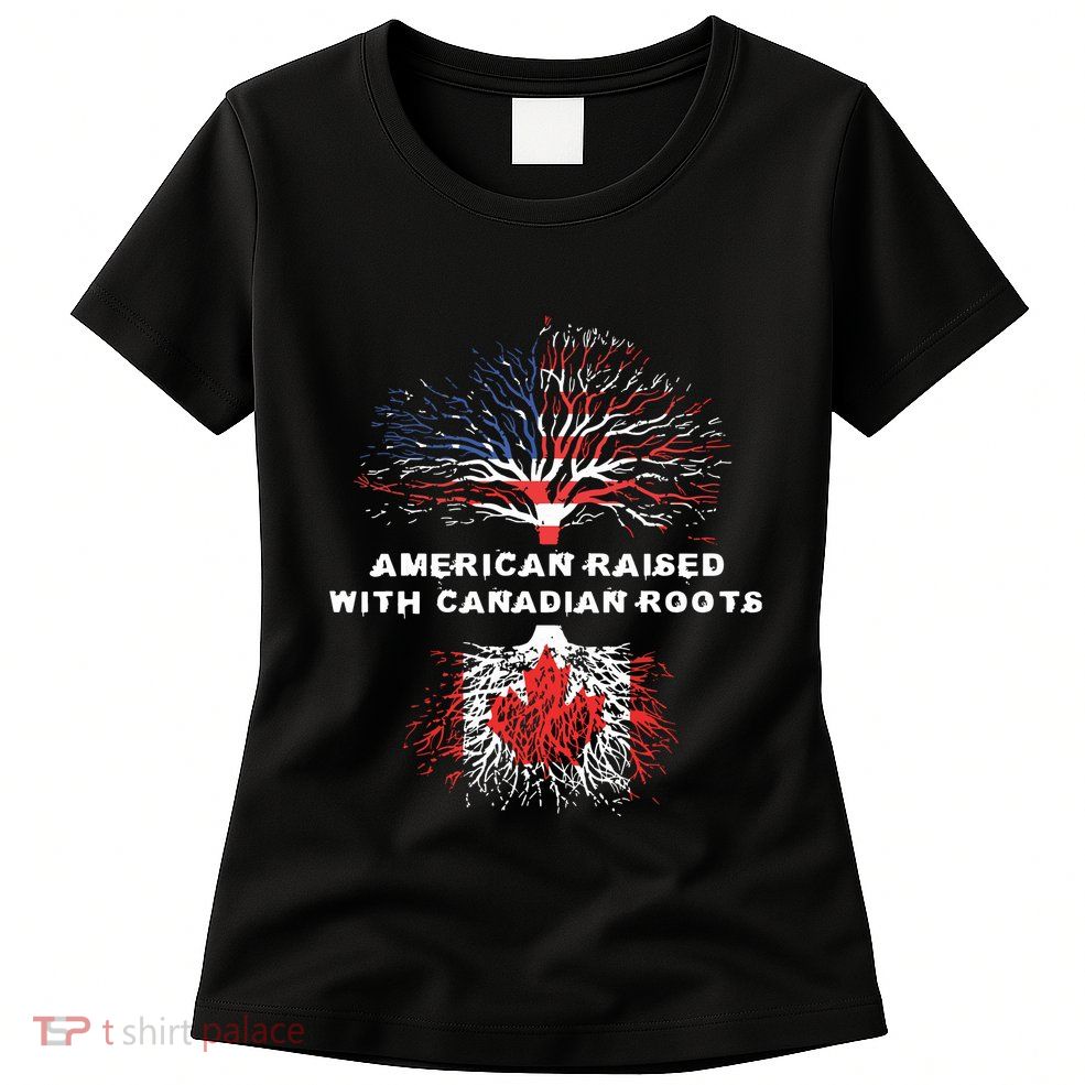 American Raised With Canadian Roots Canada Womens T-Shirt