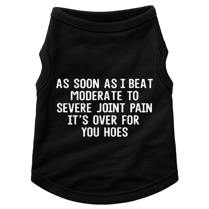 As Soon As I Beat Moderate To Severe Joint Pain It’S Over For You Hoes Doggie Tank