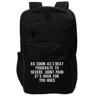 As Soon As I Beat Moderate To Severe Joint Pain It’S Over For You Hoes Impact Tech Backpack