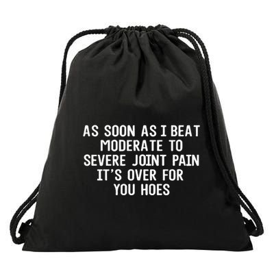 As Soon As I Beat Moderate To Severe Joint Pain It’S Over For You Hoes Drawstring Bag