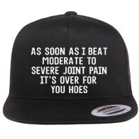 As Soon As I Beat Moderate To Severe Joint Pain It’S Over For You Hoes Flat Bill Trucker Hat