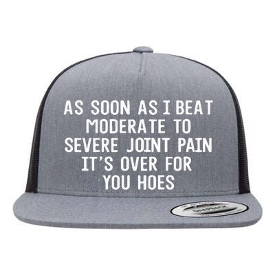 As Soon As I Beat Moderate To Severe Joint Pain It’S Over For You Hoes Flat Bill Trucker Hat