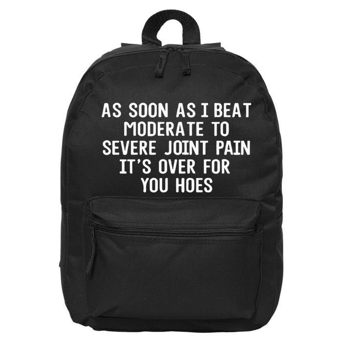 As Soon As I Beat Moderate To Severe Joint Pain It’S Over For You Hoes 16 in Basic Backpack