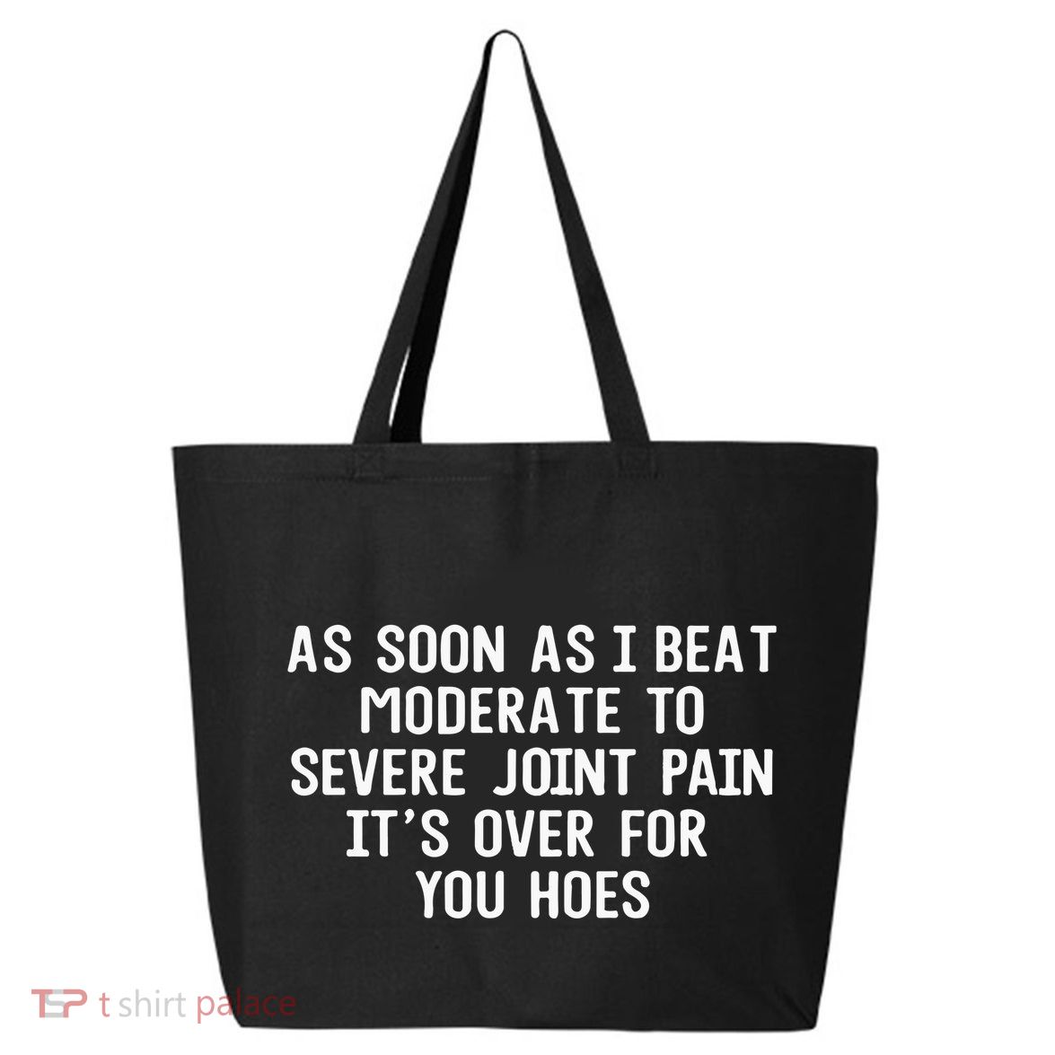 As Soon As I Beat Moderate To Severe Joint Pain It’S Over For You Hoes 25L Jumbo Tote