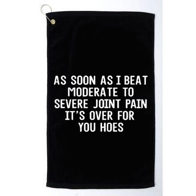 As Soon As I Beat Moderate To Severe Joint Pain It’S Over For You Hoes Golf Towel