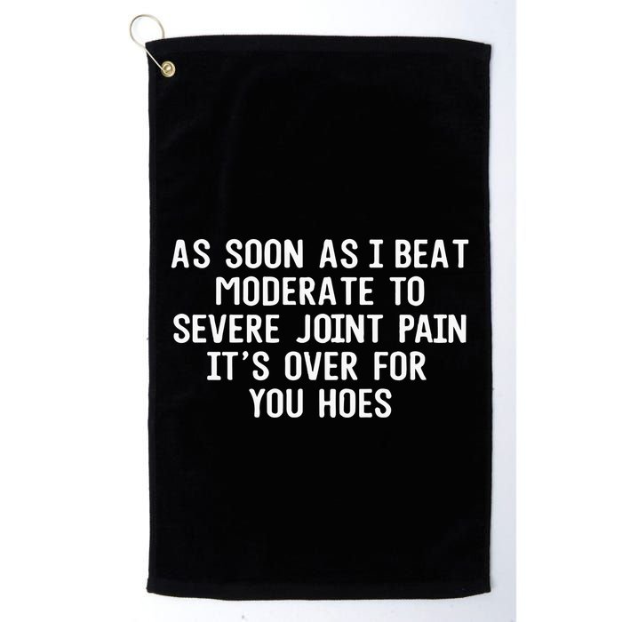 As Soon As I Beat Moderate To Severe Joint Pain It’S Over For You Hoes Golf Towel