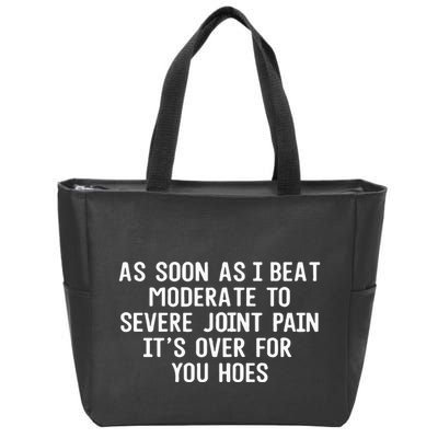 As Soon As I Beat Moderate To Severe Joint Pain It’S Over For You Hoes Zip Tote Bag