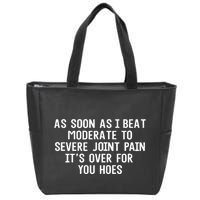 As Soon As I Beat Moderate To Severe Joint Pain It’S Over For You Hoes Zip Tote Bag