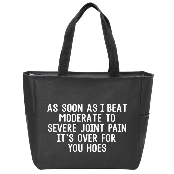 As Soon As I Beat Moderate To Severe Joint Pain It’S Over For You Hoes Zip Tote Bag