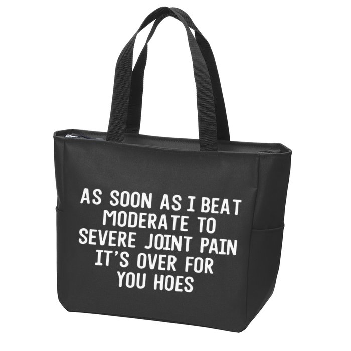 As Soon As I Beat Moderate To Severe Joint Pain It’S Over For You Hoes Zip Tote Bag