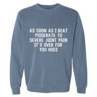 As Soon As I Beat Moderate To Severe Joint Pain It’S Over For You Hoes Garment-Dyed Sweatshirt