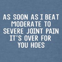 As Soon As I Beat Moderate To Severe Joint Pain It’S Over For You Hoes Garment-Dyed Sweatshirt