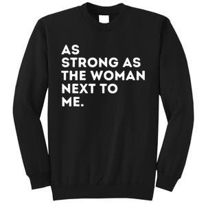 As Strong As The Woman Next To Me Feminism Feminist Tall Sweatshirt