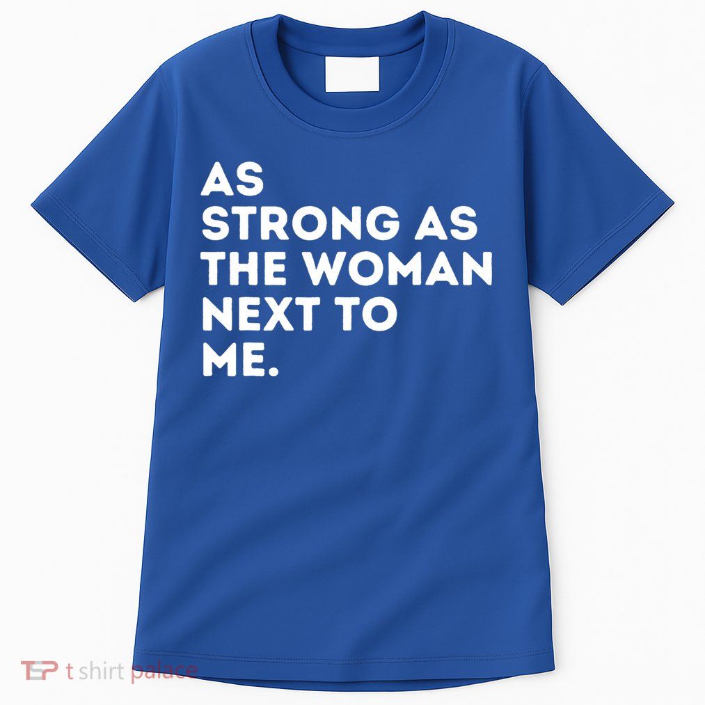 As Strong As The Woman Next To Me Feminism Feminist Tall T-Shirt