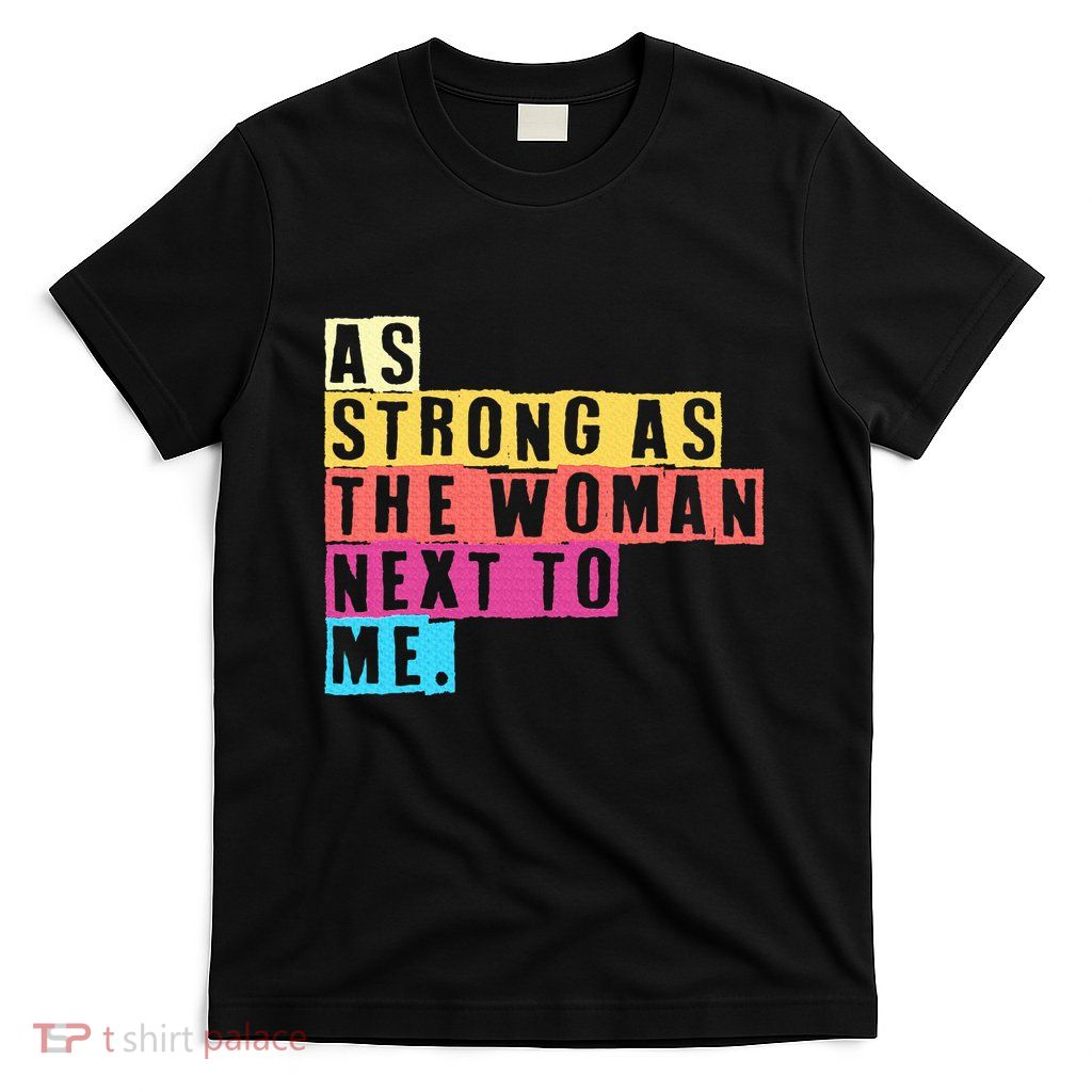 As Strong As The Women Next To Me Women Empowerment Feminist T-Shirt