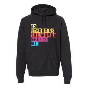 As Strong As The Women Next To Me Women Empowerment Feminist Premium Hoodie