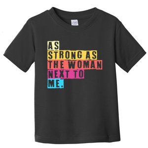 As Strong As The Women Next To Me Women Empowerment Feminist Toddler T-Shirt