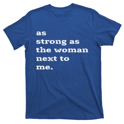 As Strong As The Next To Me Feminist Gift Cute Gift T-Shirt