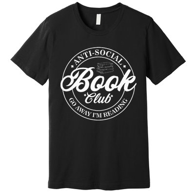 Anti Social Book Club Go Away IM Reading Funny Bookworm Premium T-Shirt