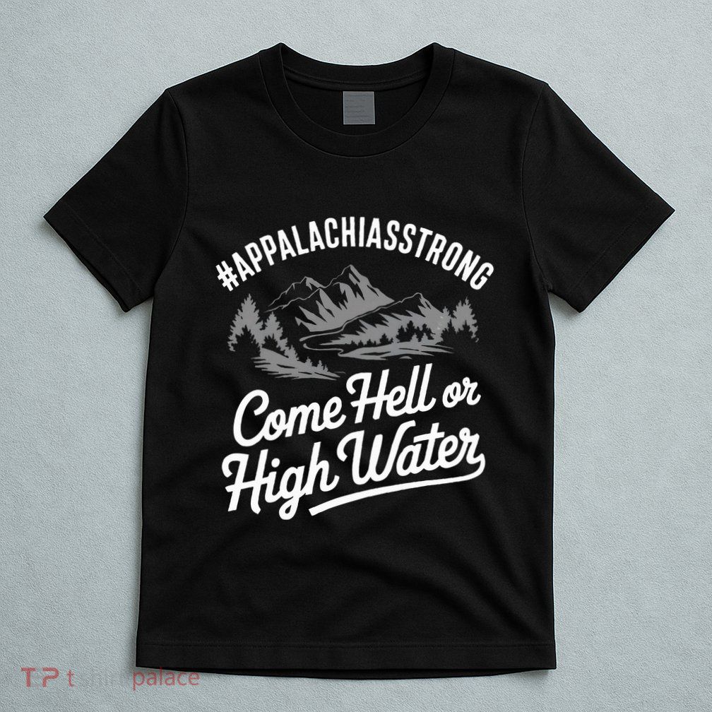 Appalachia Strong Come Hell Or High Water Mountain Nc Vn Tn T-Shirt