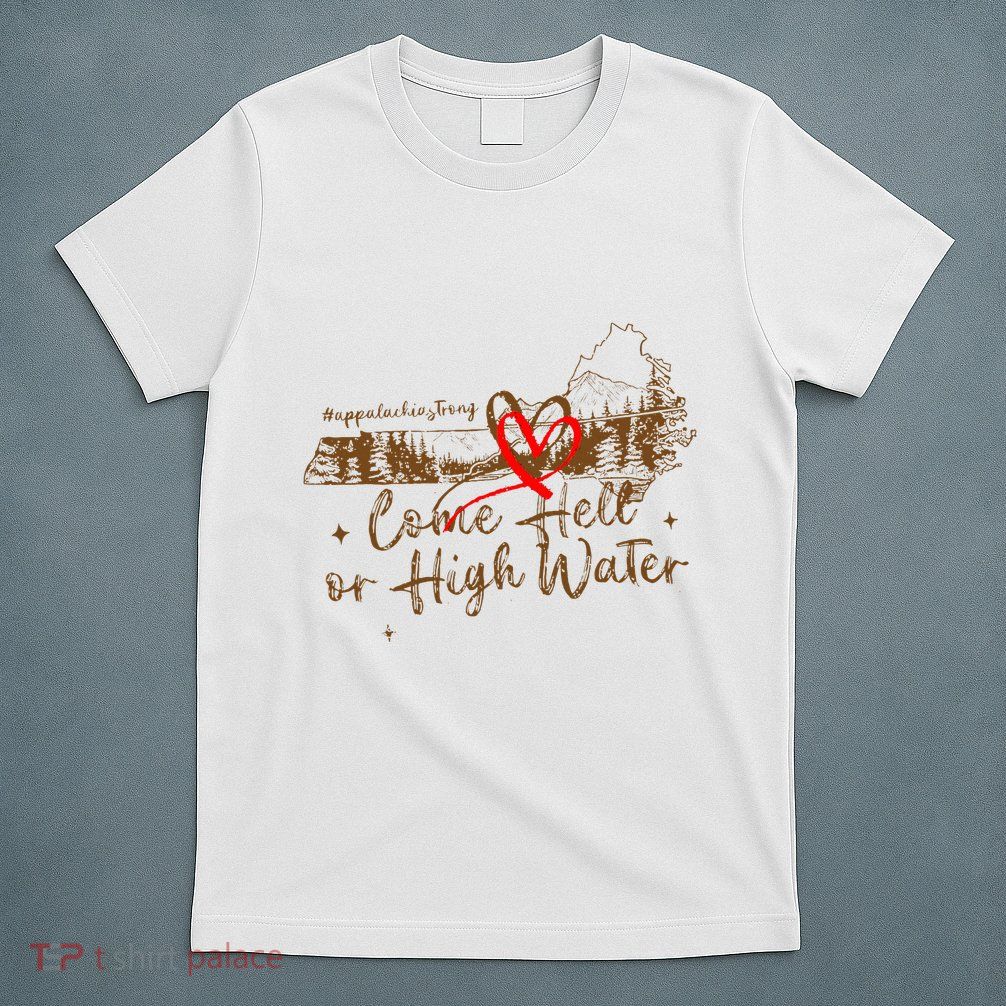 Appalachia Strong Come Hell Or High Water Hurricane T-Shirt